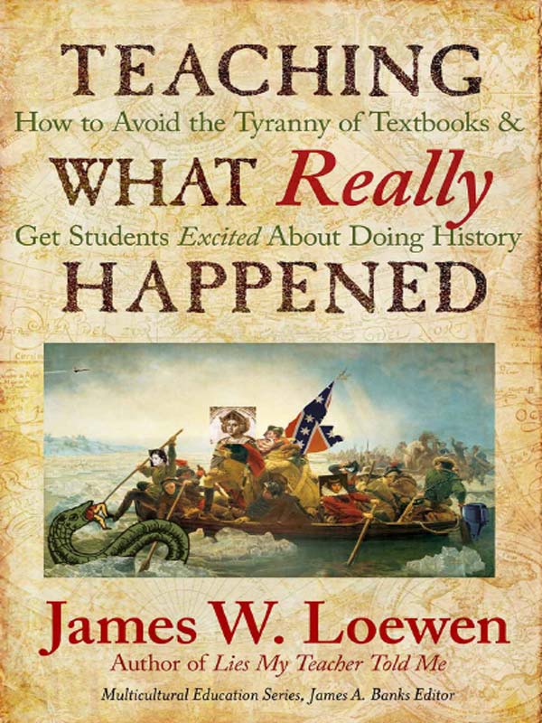 Teaching What Really Happened How To Avoid The Tyranny Of Textbooks And Get Students Excited About Doing History Loewen