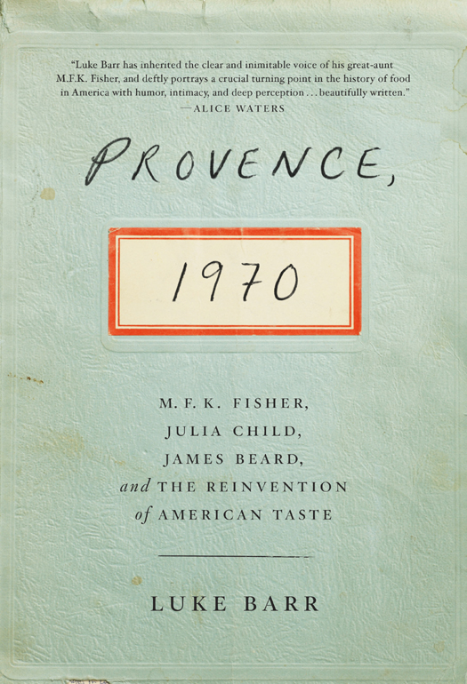 Provence 1970 M F K Fisher Julia Child James Beard And The Reinvention Of American Taste Barr