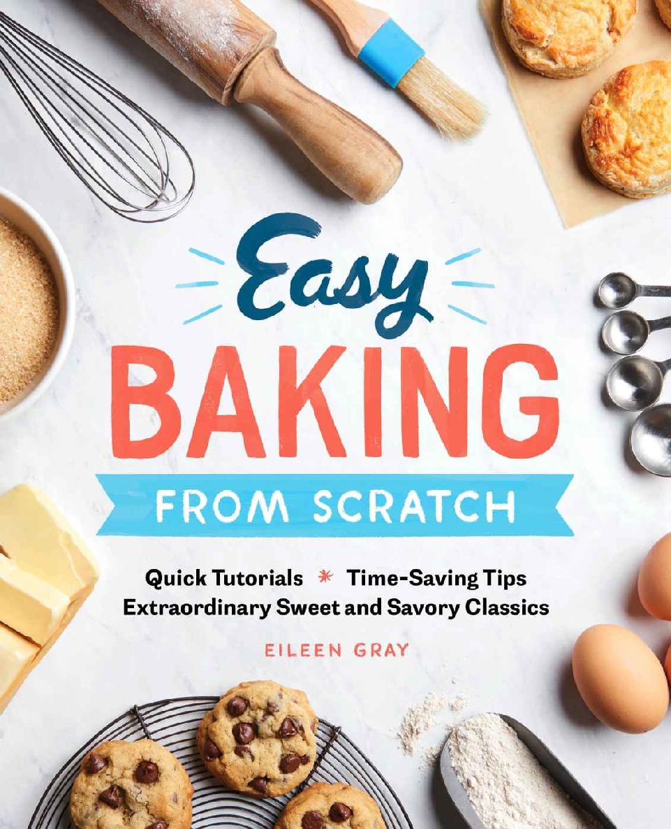 Easy Baking From Scratch Quick Tutorials Timesaving Tips Extraordinary Sweet And Savory Classics Eileen Gray