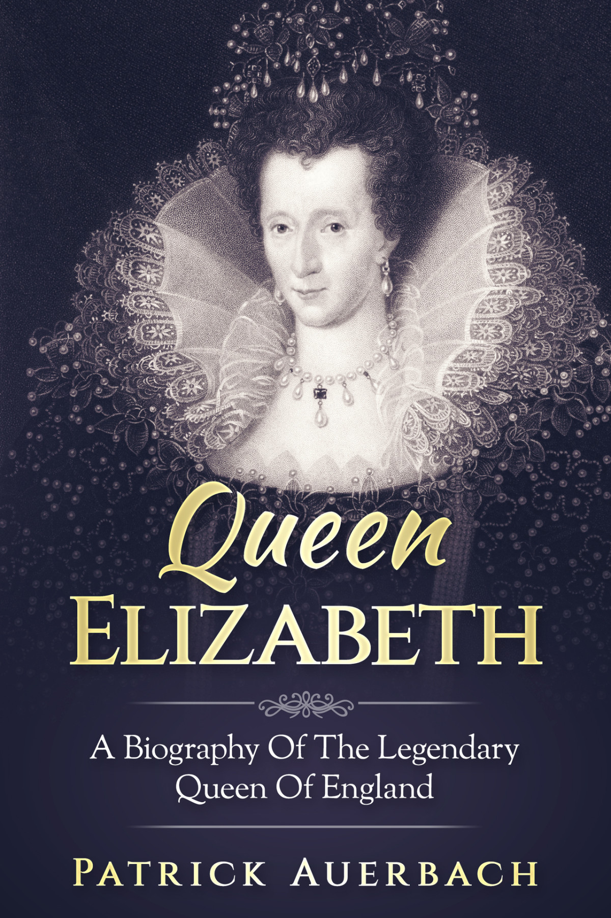 Queen Elizabeth A Biography Of The Legendary Queen Of England Auerbach