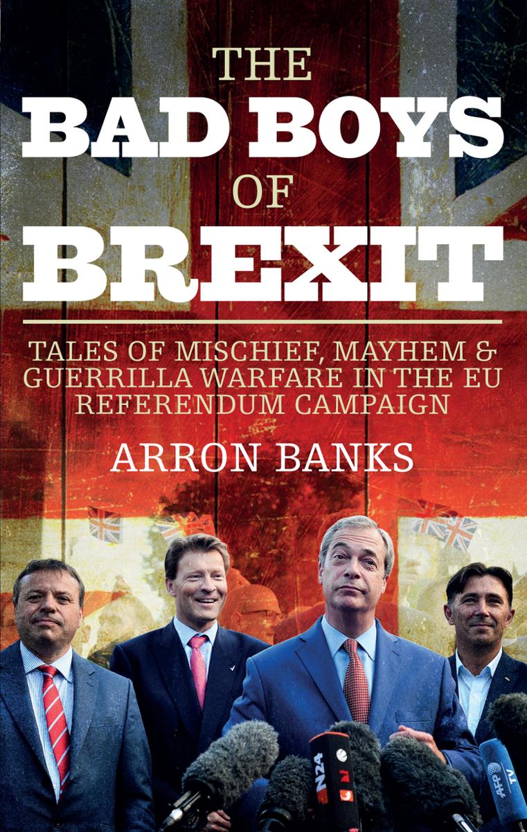 The Bad Boys Of Brexit Tales Of Mischief Mayhem Guerrilla Warfare In The Eu Referendum Campaign Banks