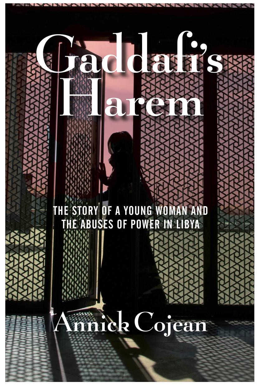 Gaddafis Harem The Story Of A Young Woman And The Abuses Of Power In Libya Cojean