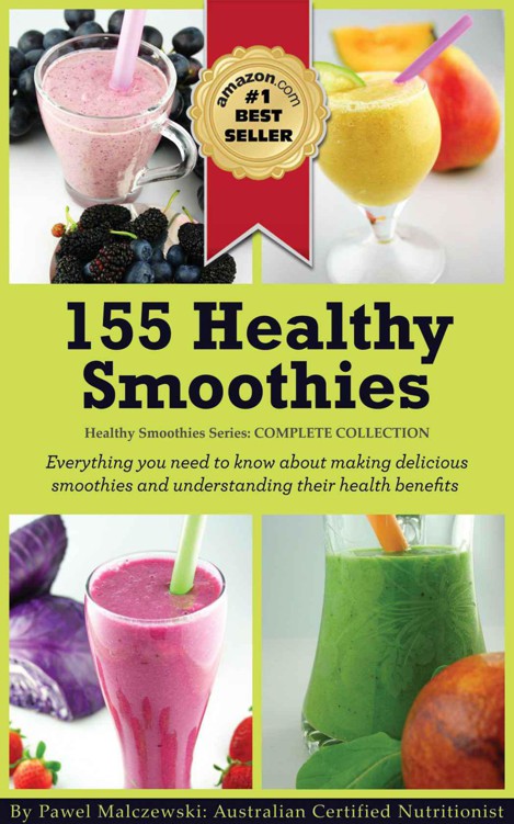 155 Healthy Smoothies Everything You Need To Know About Making Delicious Smoothies And Understanding Their Health Benefits Malczewski