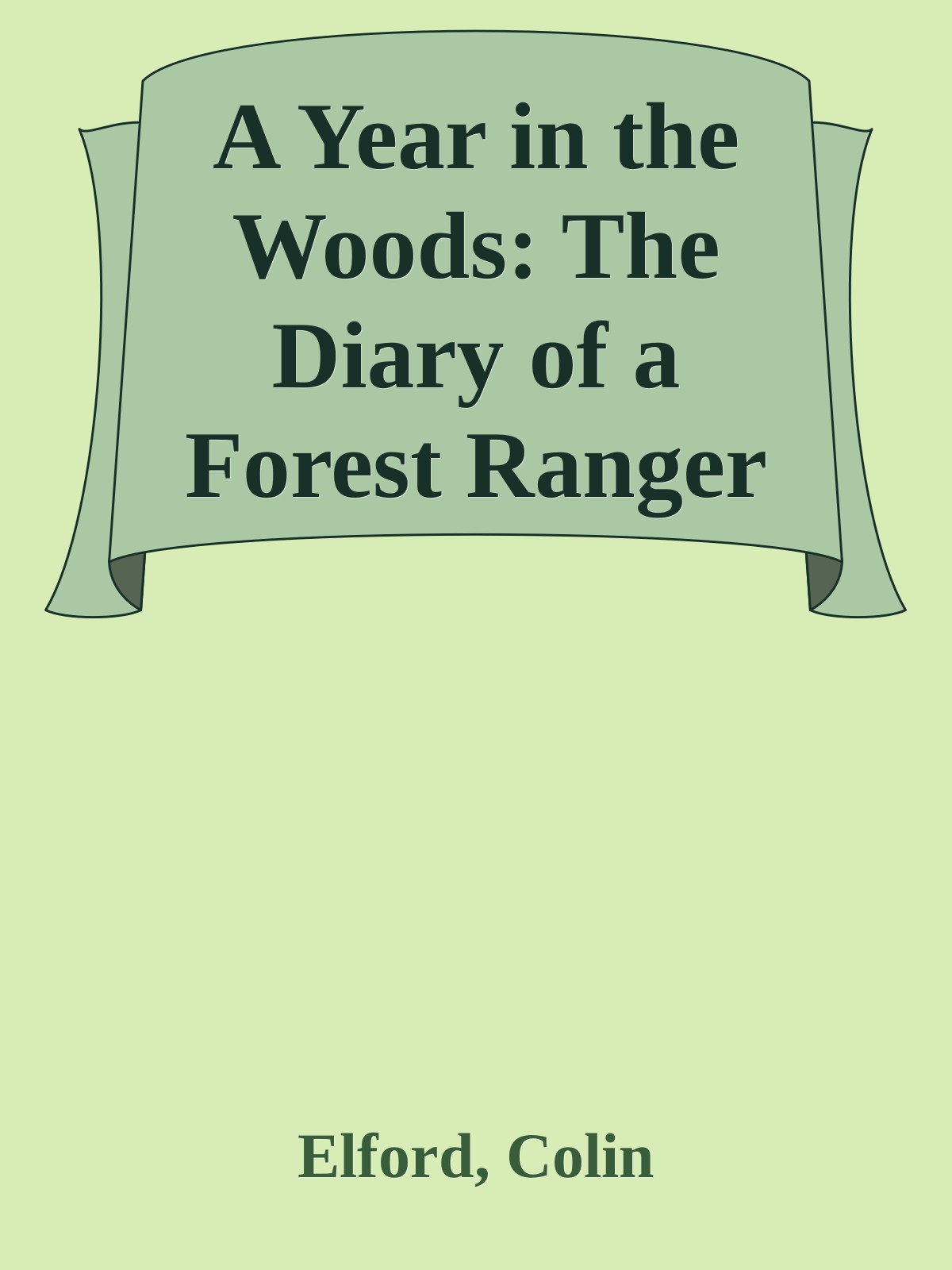 A Year In The Woods The Diary Of A Forest Ranger Elford Colin