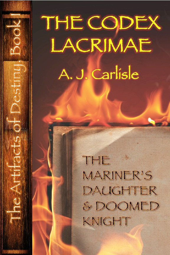 The Artifacts Of Destiny 01 The Codex Lacrimae The Mariners Daughter And Doomed Knight Carlisle