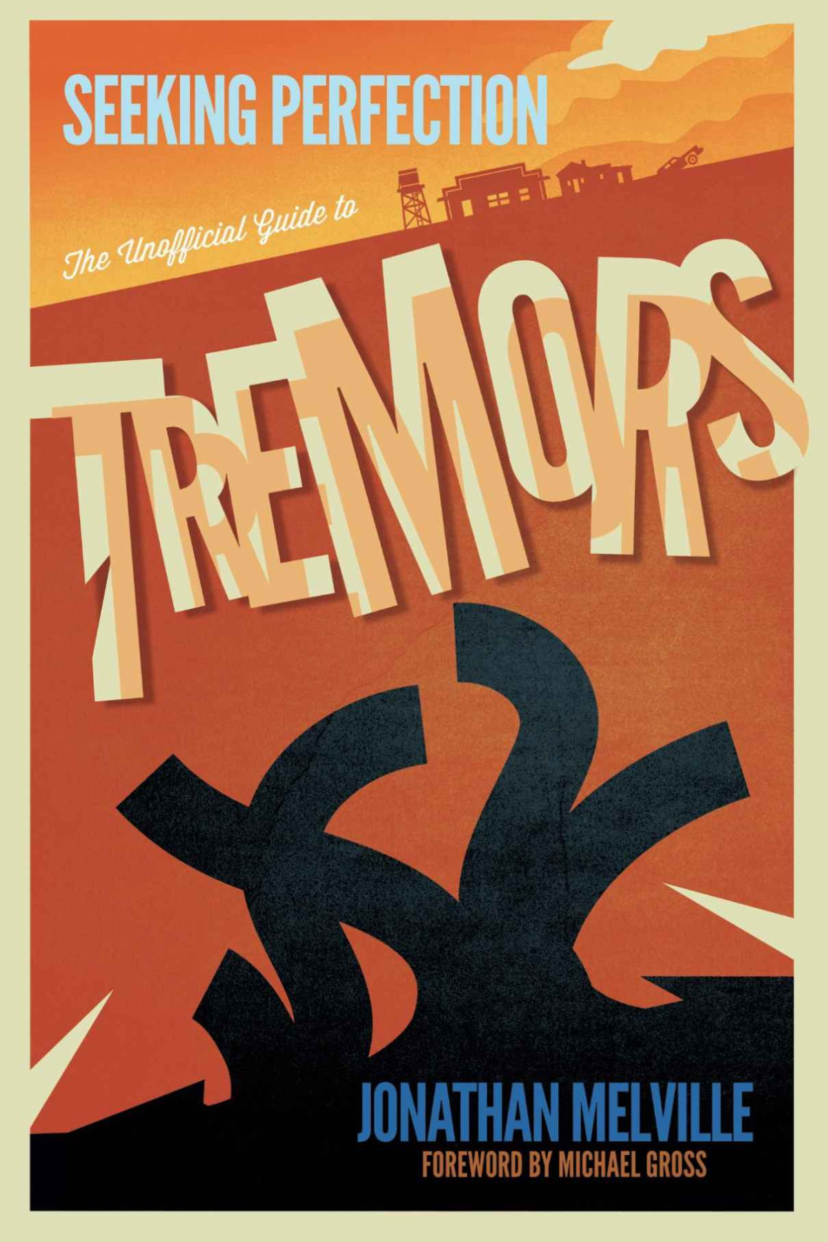 Seeking Perfection The Unofficial Guide To Tremors Behind The Scenes On The Classic Horror Movie Franchise Melville