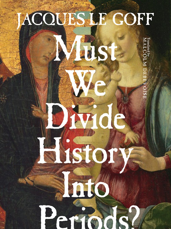 Must We Divide History Into Periods Le Goff Jacques Debevoise