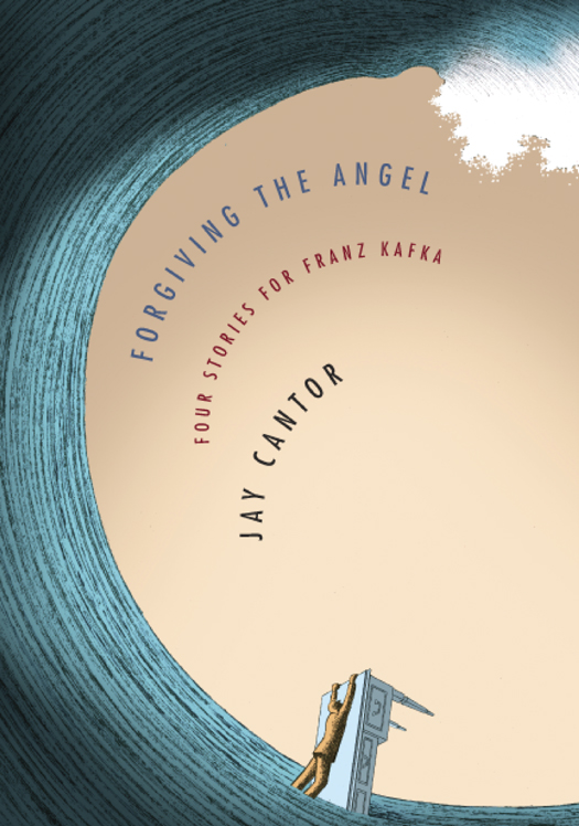 Forgiving The Angel Four Stories For Franz Kafka Cantor Jay