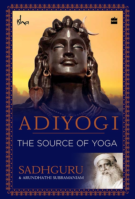 Adiyogi The Source Of Yoga Sadhguru Arundhathi Subramaniam