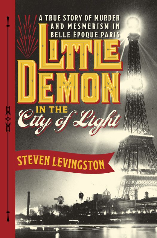 Little Demon In The City Of Light A True Story Of Murder And Mesmerism In Belle Epoque Paris Levingston