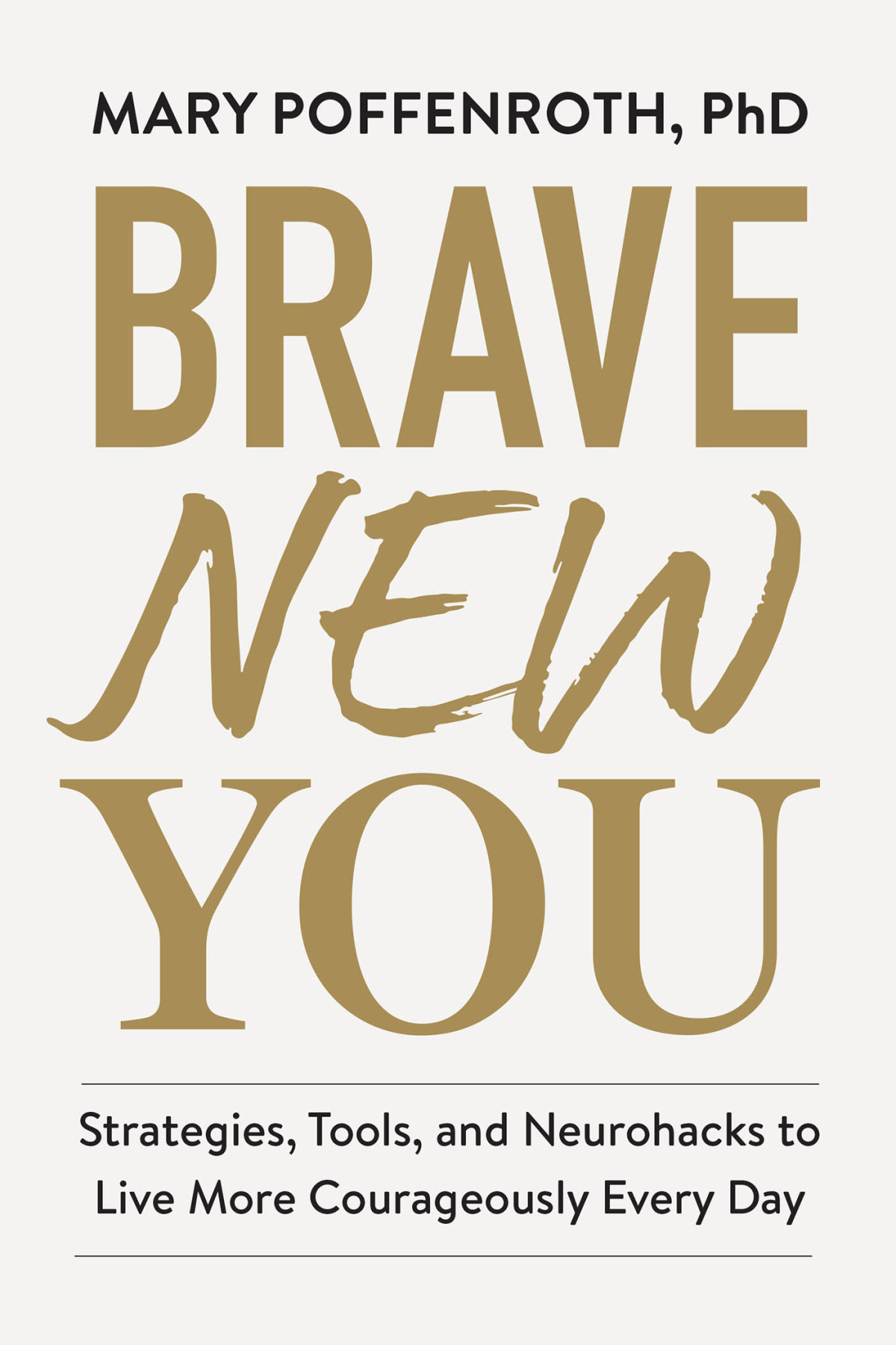 Brave New You Strategies Tools And Neurohacks To Live More Courageously Every Day 1st Mary Poffenroth