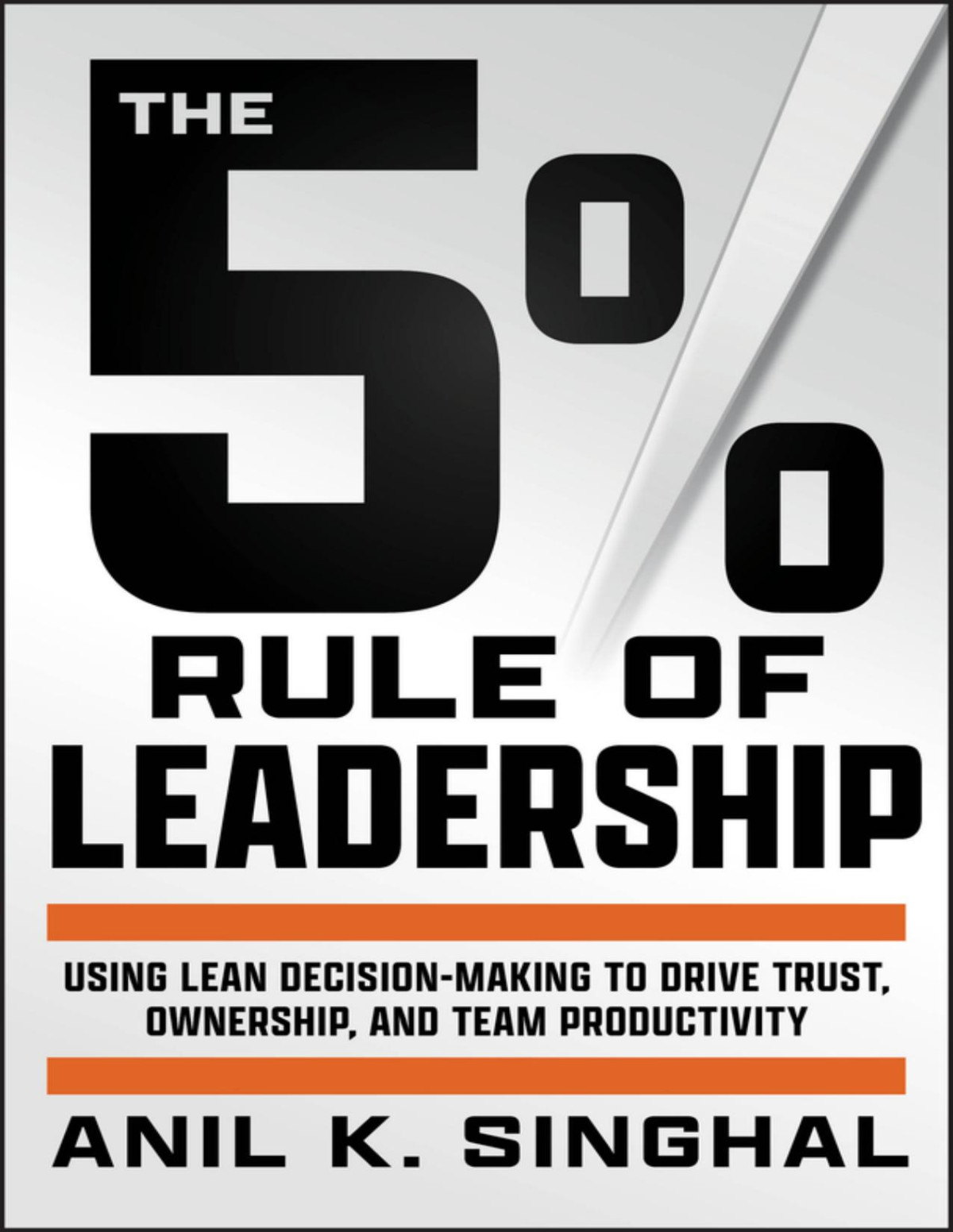 The 5 Rule Of Leadership Using Lean Decisionmaking To Drive Trust Ownership And Team Productivity Anil K Singhal
