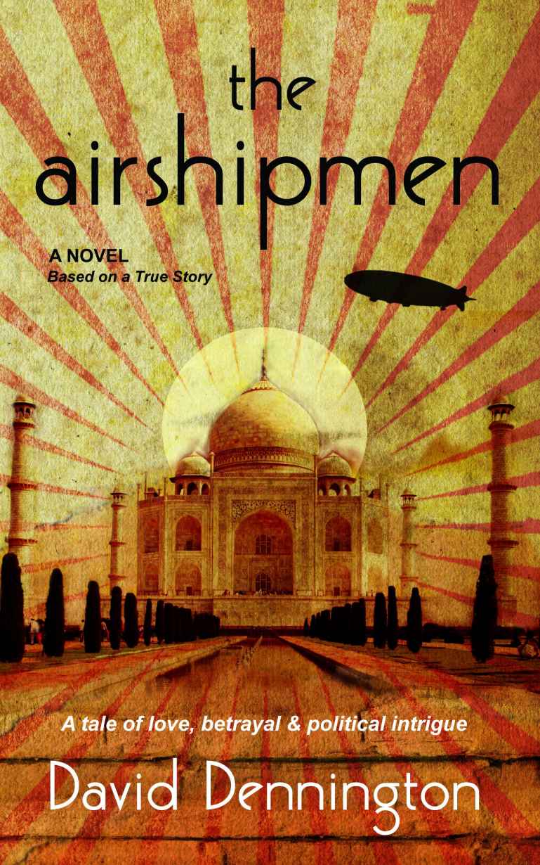The Airshipmen A Novel Based On A True Story A Tale Of Love Betrayal Political Intrigue Dennington