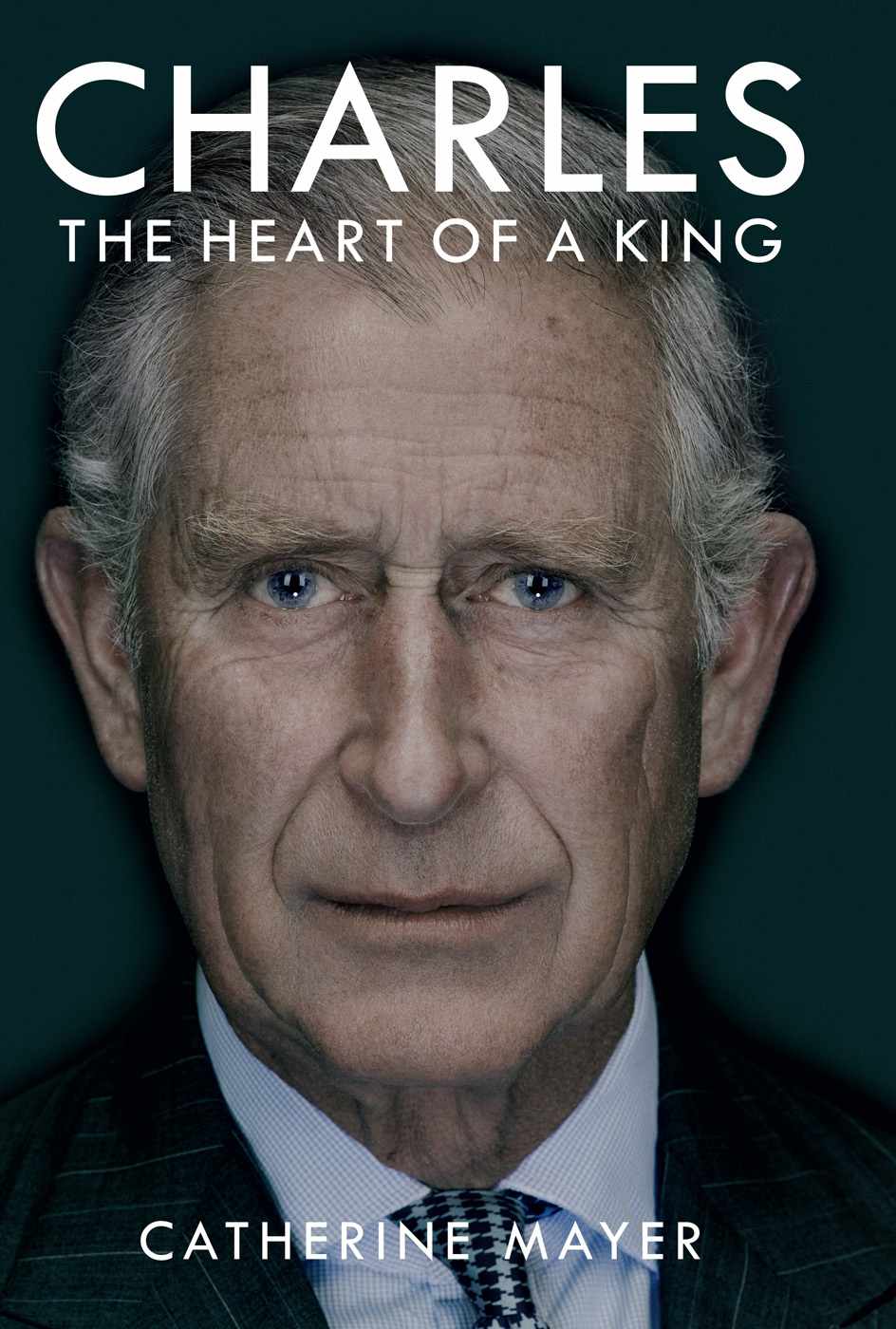 Charles The Heart Of A King Catherine Mayer
