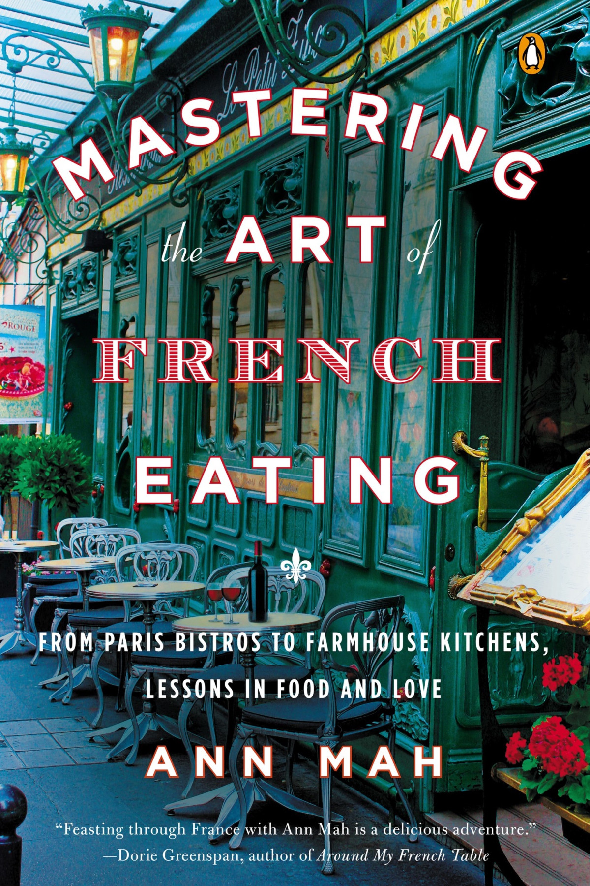 Mastering The Art Of French Eating From Paris Bistros To Farmhouse Kitchens Lessons In Food And Love Mah
