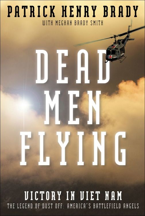 Dead Men Flying Victory In Viet Nam The Legend Of Dust Off Americas Battlefield Angels General Patrick Henry Brady Meghan Brady Smith