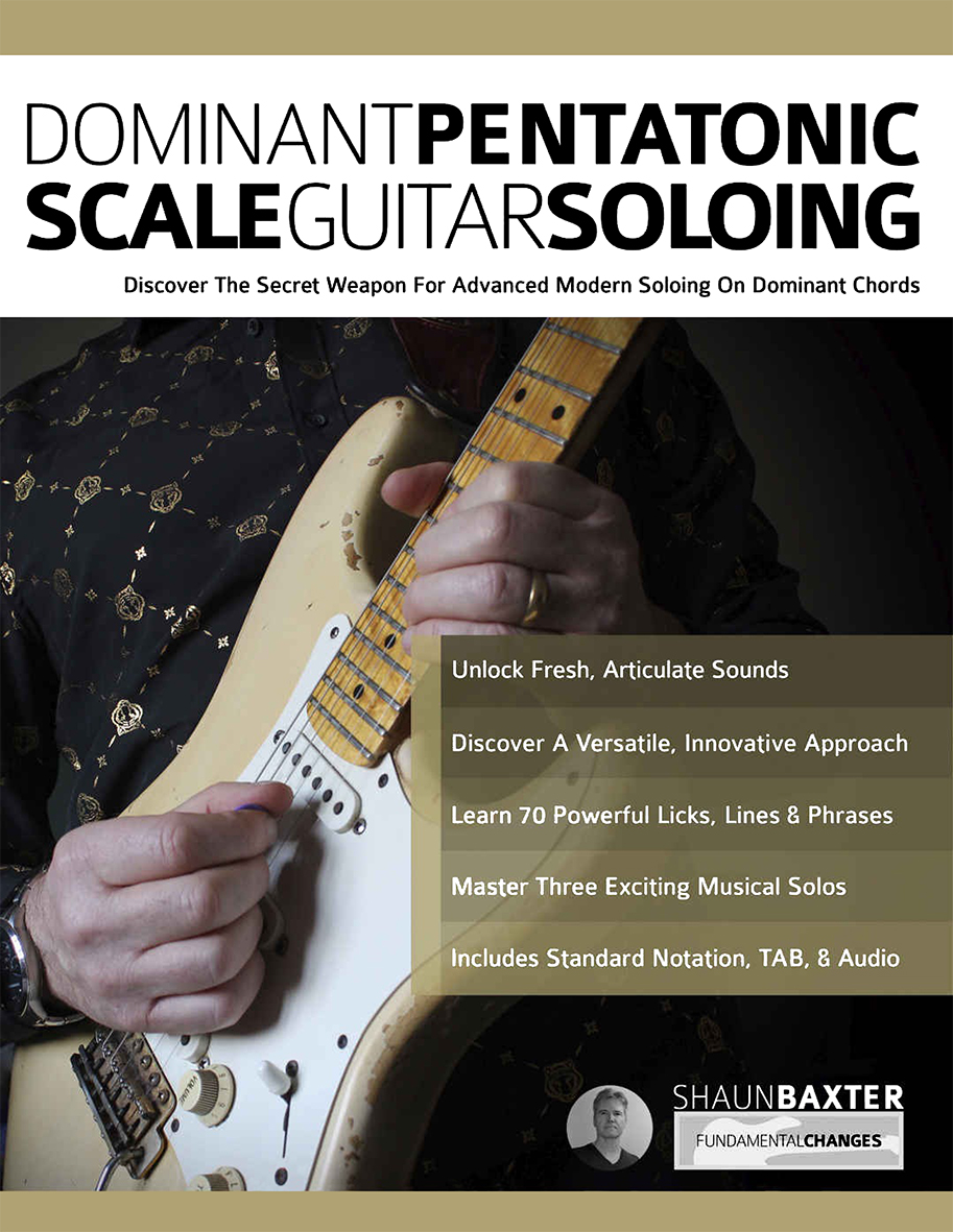 Dominant Pentatonic Scale Guitar Soloing Discover The Secret Weapon For Advanced Modern Soloing On Dominant Chords Shaun Baxter Joseph Alexander