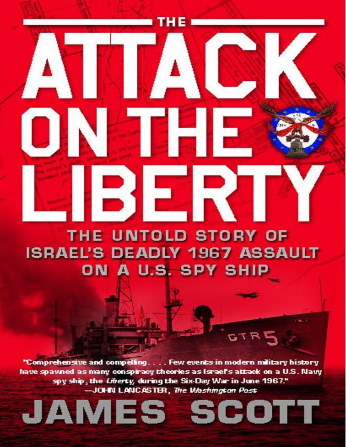 The Attack On The Liberty The Untold Story Of Israels Deadly 1967 Assault On A Us Spy Ship James M Scott
