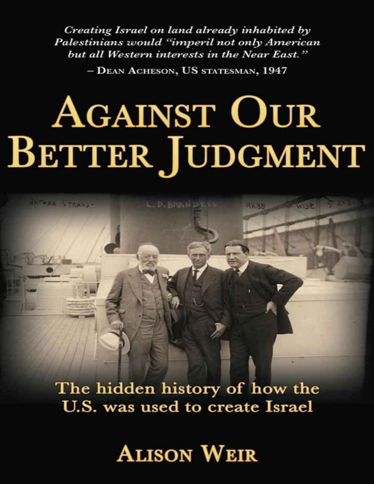 Against Our Better Judgment The Hidden History Of How The Us Was Used To Create Israel Alison Weir