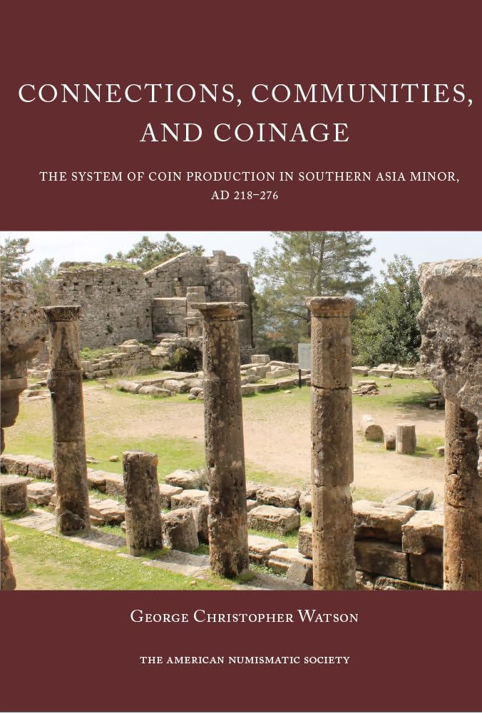 Connections Communities And Coinage The System Of Coin Production In Southern Asia Minor Ad 218276 Numismatic Studies George Watson