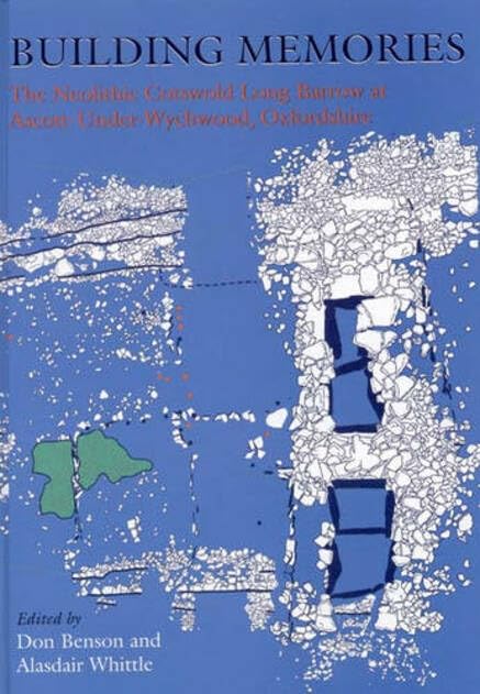 Building Memories The Neolithic Cotswold Long Barrow At Ascottunderwychwood Oxfordshire Cardiff Studies In Archaeology Illustrated Alasdair Whittle