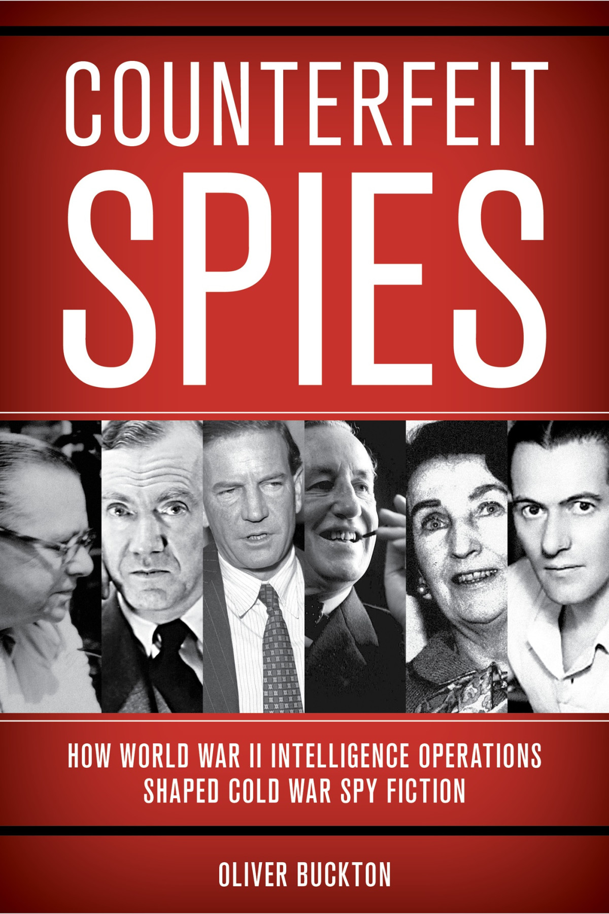 Counterfeit Spies How World War Ii Intelligence Operations Shaped Cold War Spy Fiction Oliver Buckton