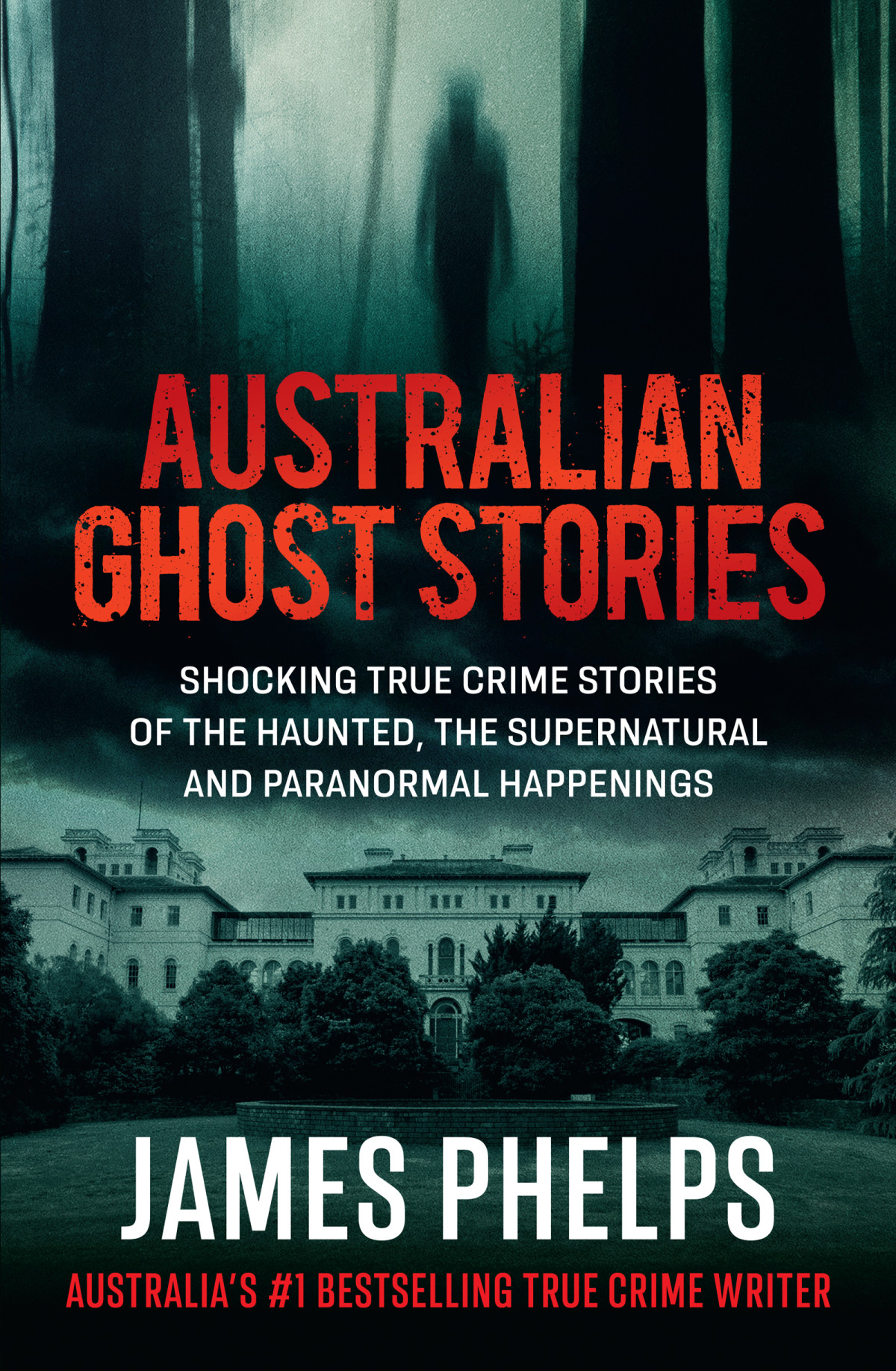 Australian Ghost Stories Shocking True Crime Stories Of The Haunted The Supernatural And Paranormal Happenings James Phelps