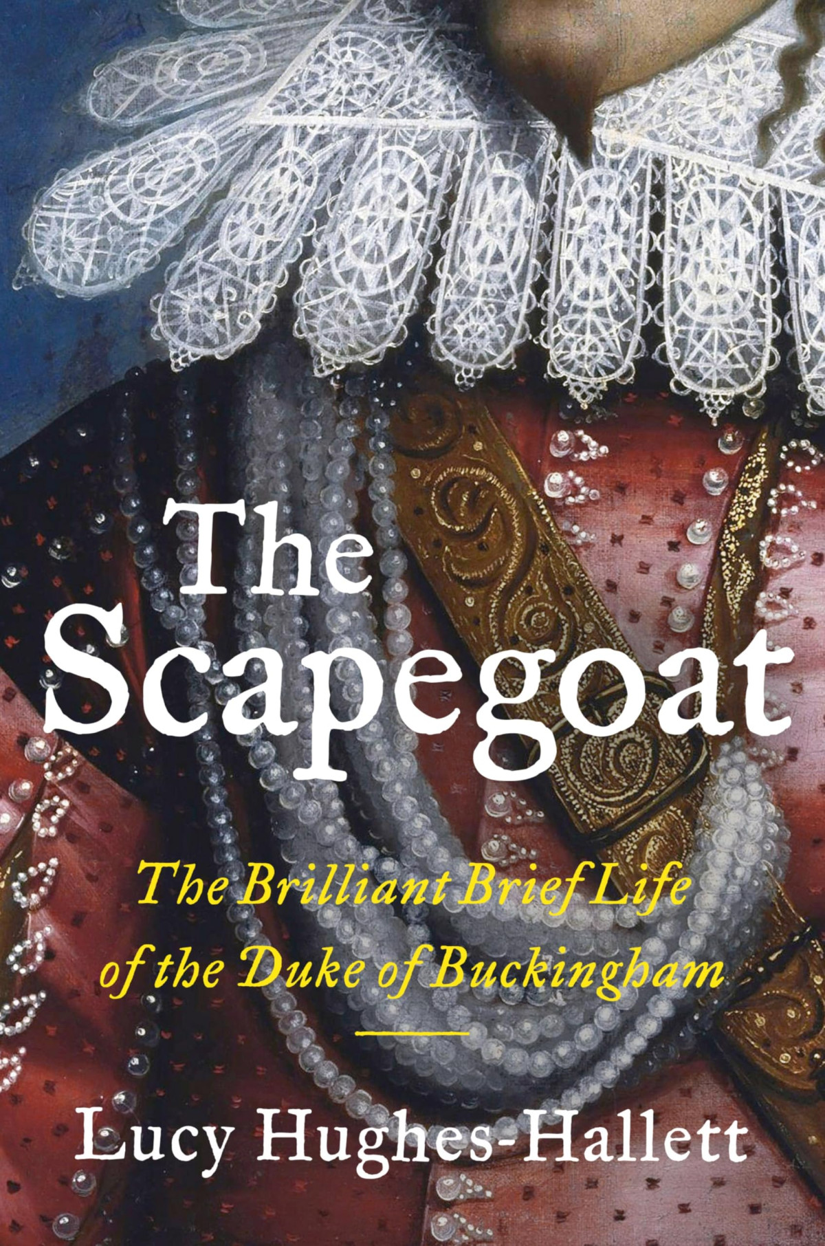 The Scapegoat The Brilliant Brief Life Of The Duke Of Buckingham Lucy Hugheshallett