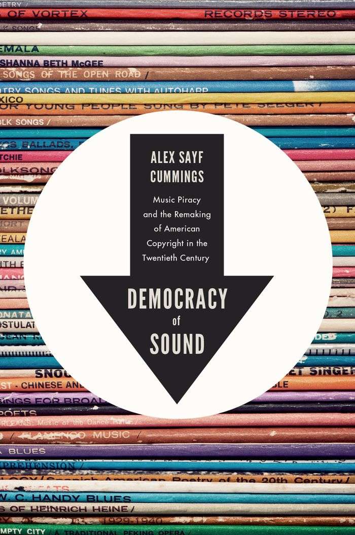 Democracy Of Sound 01 Music Piracy And The Remaking Of American Copyright In Twentieth Century Cummings