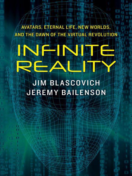 Infinite Reality Avatars Eternal Life New Worlds And The Dawn Of The Virtual Revolution Blascovich