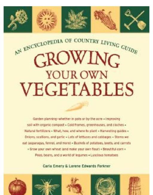 Growing Your Own Vegetables An Encyclopedia Of Country Living Guide Emery