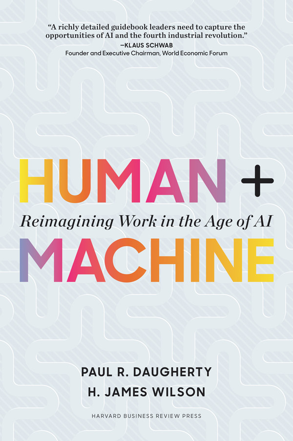 Human Machine Reimaging Work In The Age Of Ai Paul R Daugherty H James Wilson