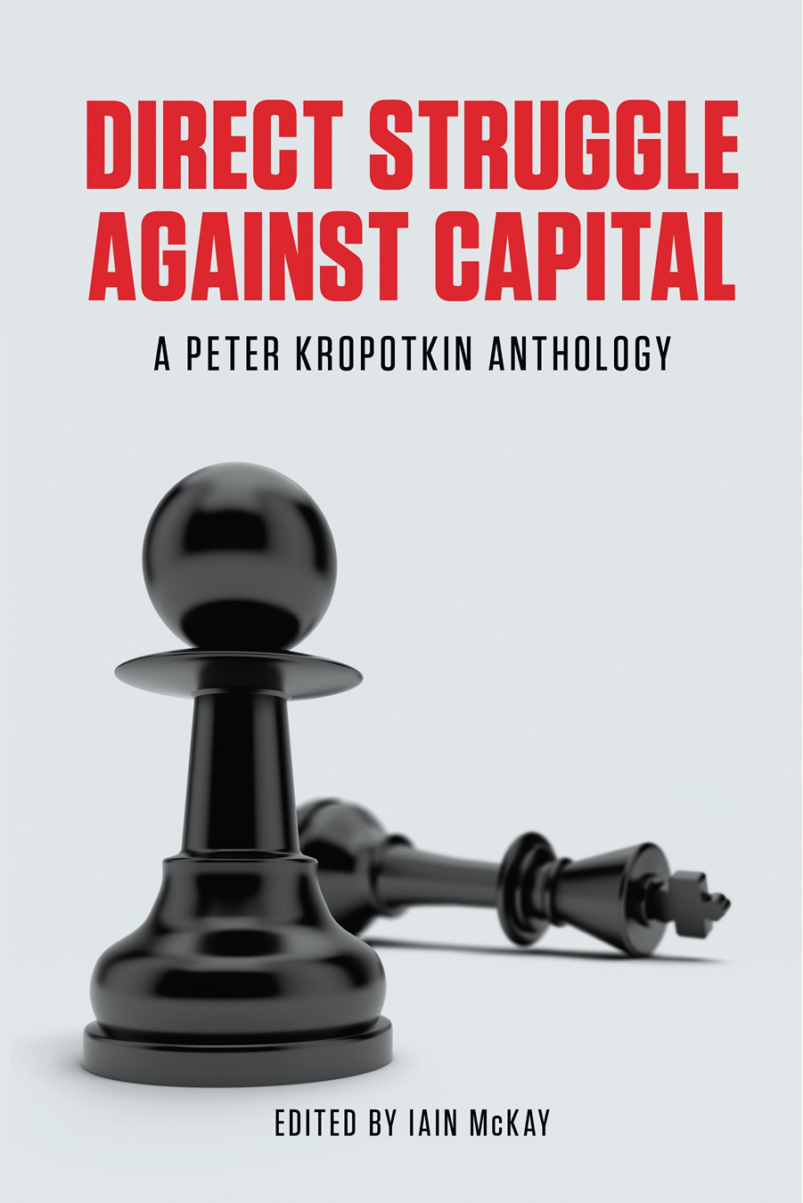 Direct Struggle Against Capital Kropotkin Peter Mckay Iain