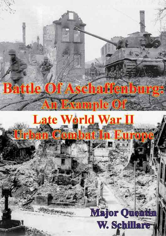 Battle Of Aschaffenburg An Example Of Late World War Ii Urban Combat In Europe Major Quentin W Schillare
