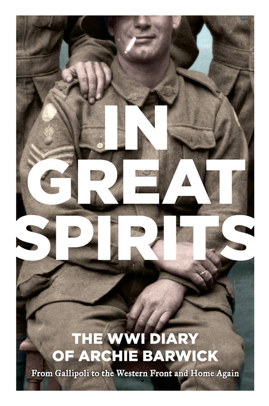 In Great Spirits 01 Archie Barwicks Wwi Diary From Gallipoli To The Western Front And Home Again Barwick