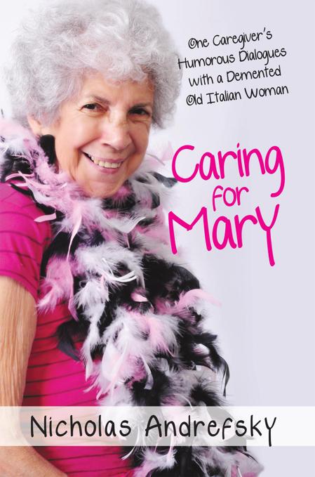 Caring For Mary One Caregivers Humorous Dialogues With A Demented Old Italian Woman Andrefsky