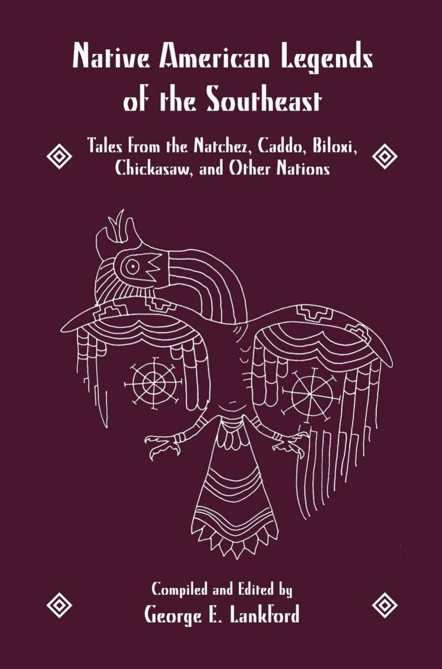 Native American Legends Of The Southeast Tales From The Natchez Caddo Biloxi Chickasaw And Other Nations 1st Edition George E Lankford Compiler Editor