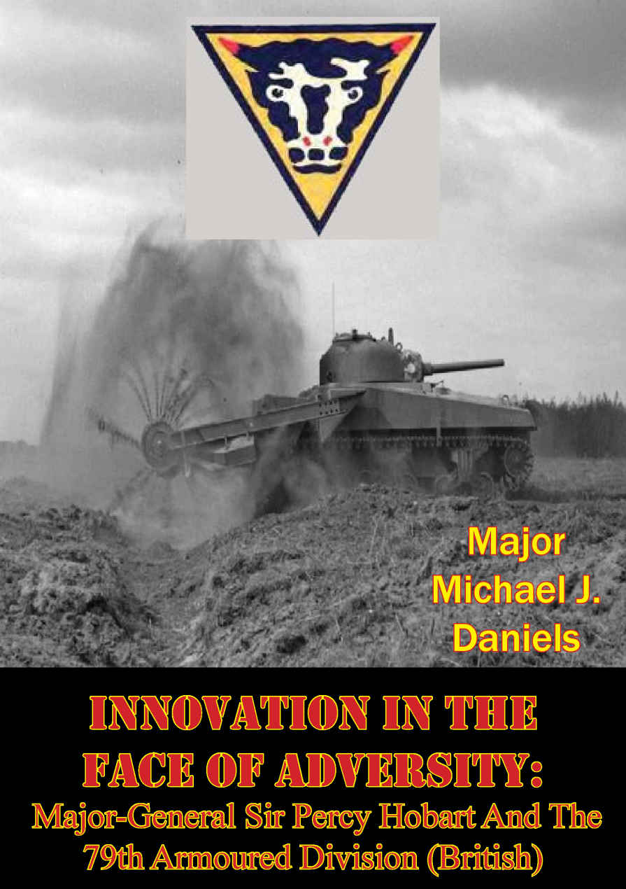 Innovation In The Face Of Adversity Majorgeneral Sir Percy Hobart And The 79th Armoured Division British Daniels