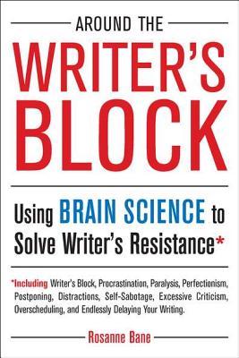 Around The Writers Block Using Brain Science To Solve Writers Resistance Bane