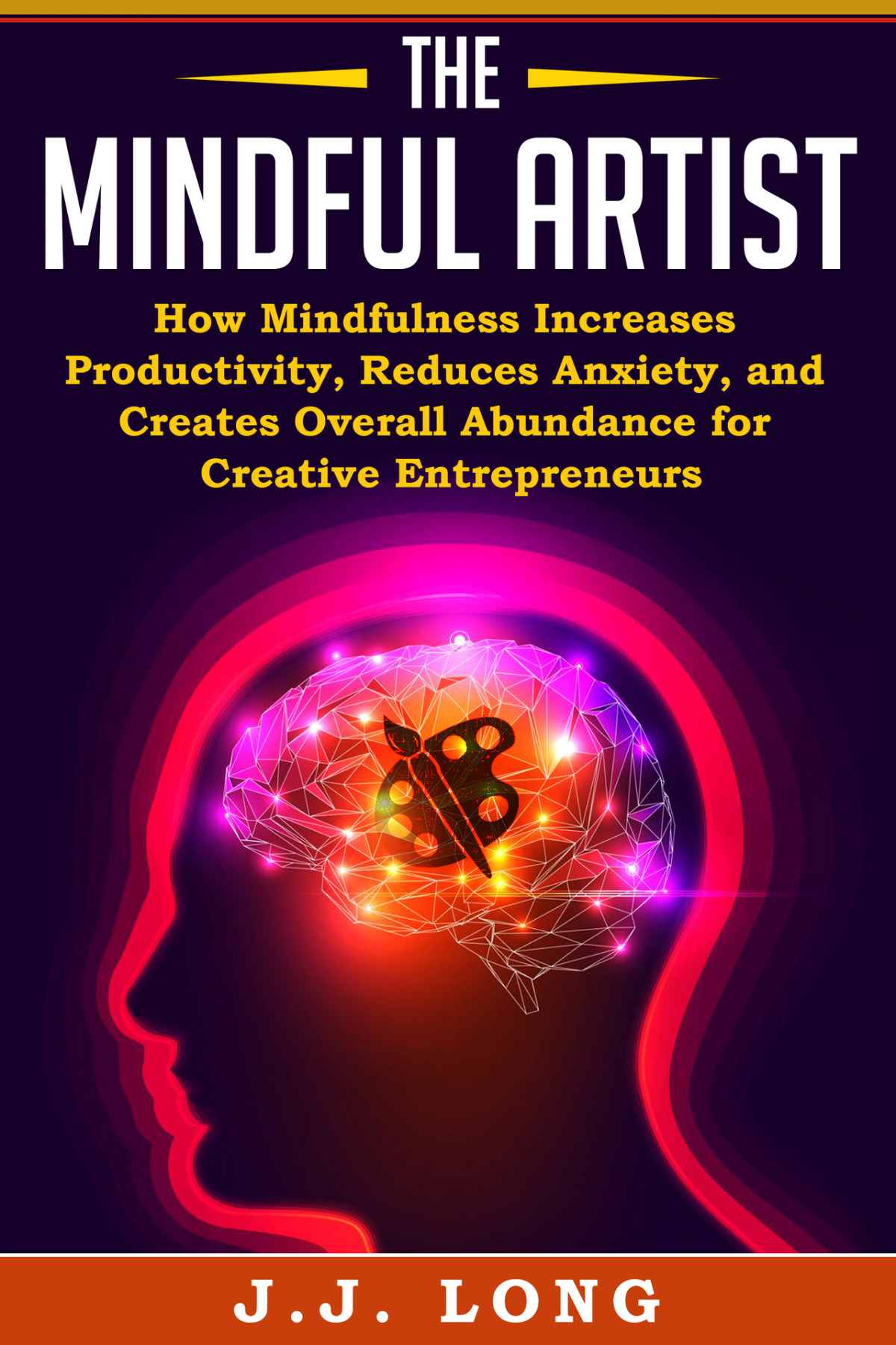 The Mindful Artist How Mindfulness Increases Productivity Reduces Anxiety And Creates Overall Abundance For Creative Entrepreneurs Long