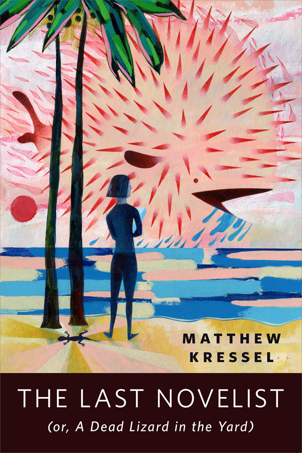 The Last Novelist Or A Dead Lizard In The Yard Kressel Matthew