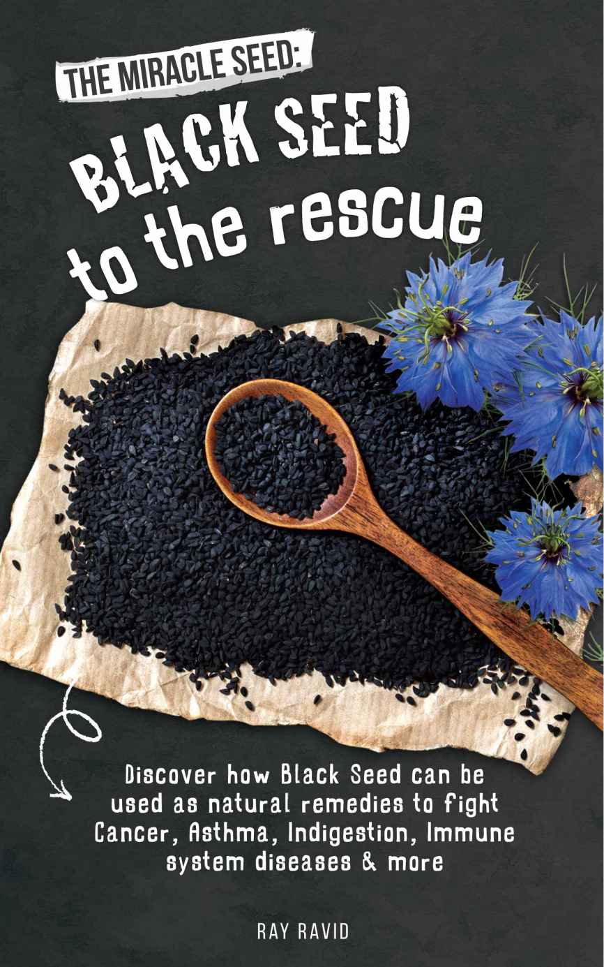 The Miracle Seed Black Seed To The Rescue Discover How Black Seed Can Be Used As Natural Remedies To Fight Cancer Asthma Indigestion Immune System Disease Skin Condition Bronchitis More Ray Ravid