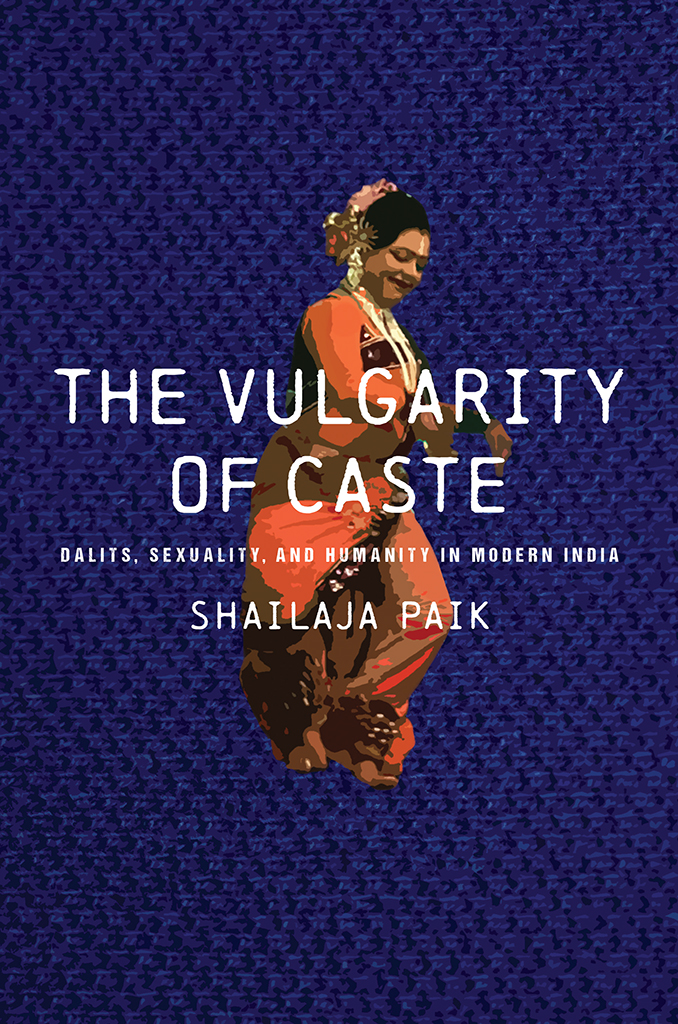 The Vulgarity Of Caste Dalits Sexuality And Humanity In Modern India Shailaja Paik