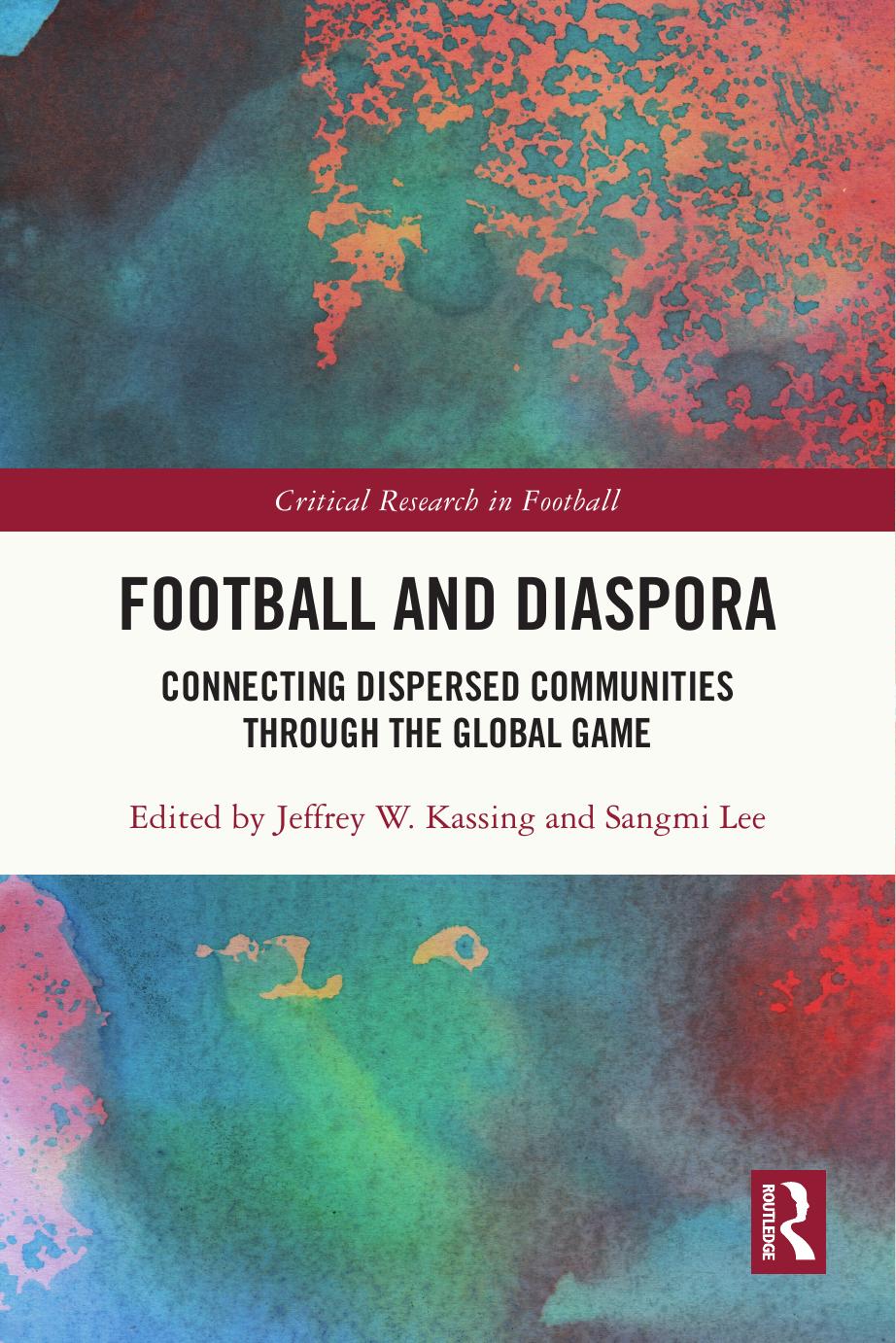 Football And Diaspora Connecting Dispersed Communities Through The Global Game Jeffrey W Kassing Sangmi Lee