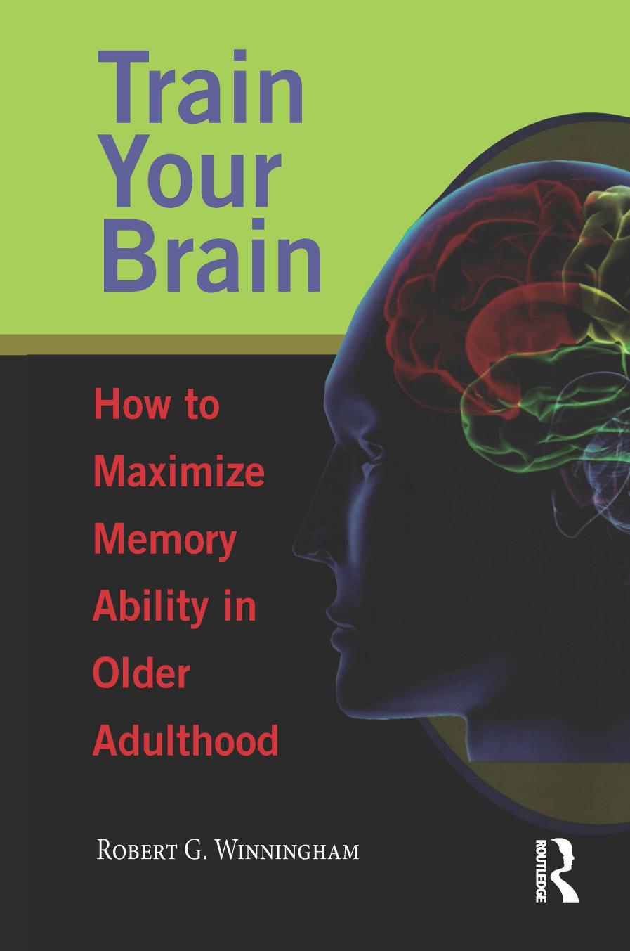 Train Your Brain How To Maximize Memory Ability In Older Adulthood Robert G Winningham