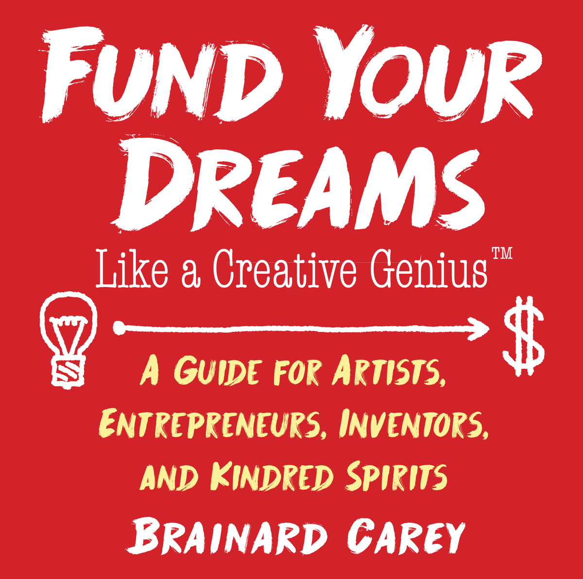 Fund Your Dreams Like A Creative Genius Brainard Carey