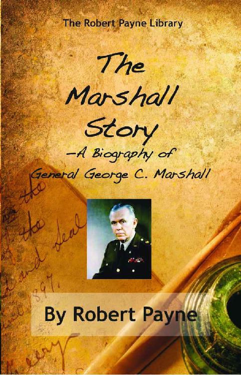 The Marshall Story A Biography Of General George C Marshall The Robert Payne Library Book 6 Robert Payne