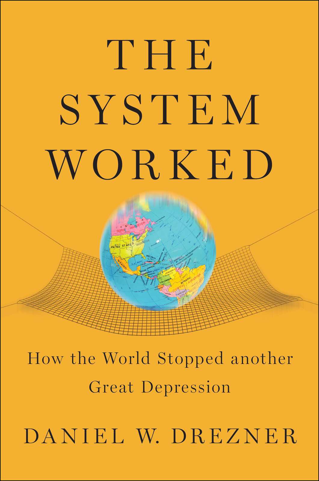 The System Worked How The World Stopped Another Great Depression Drezner