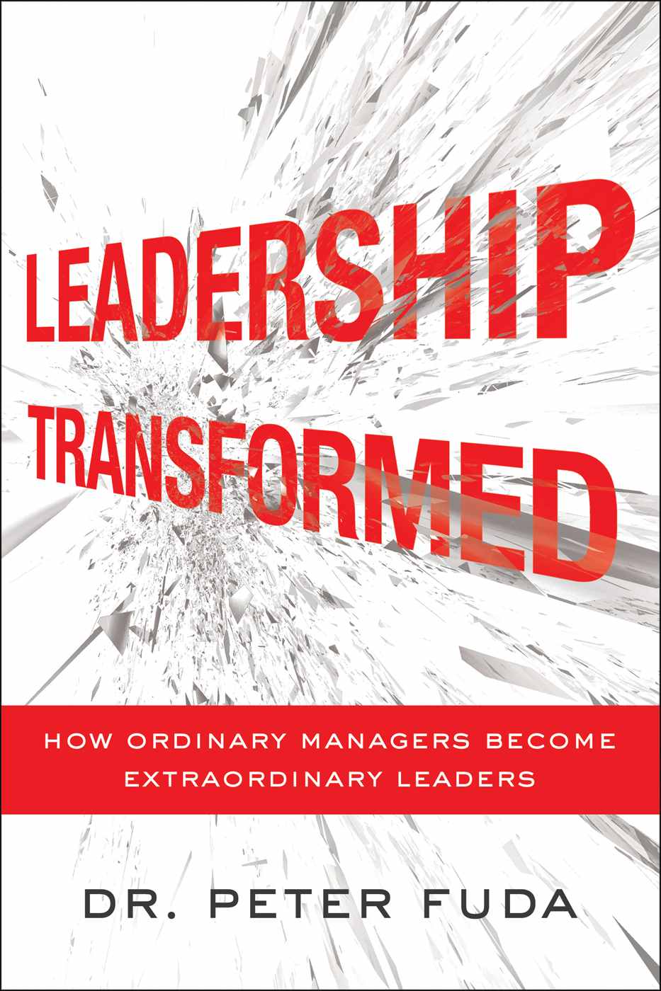 Leadership Transformed How Ordinary Managers Become Extraordinary Leaders Peter Fuda
