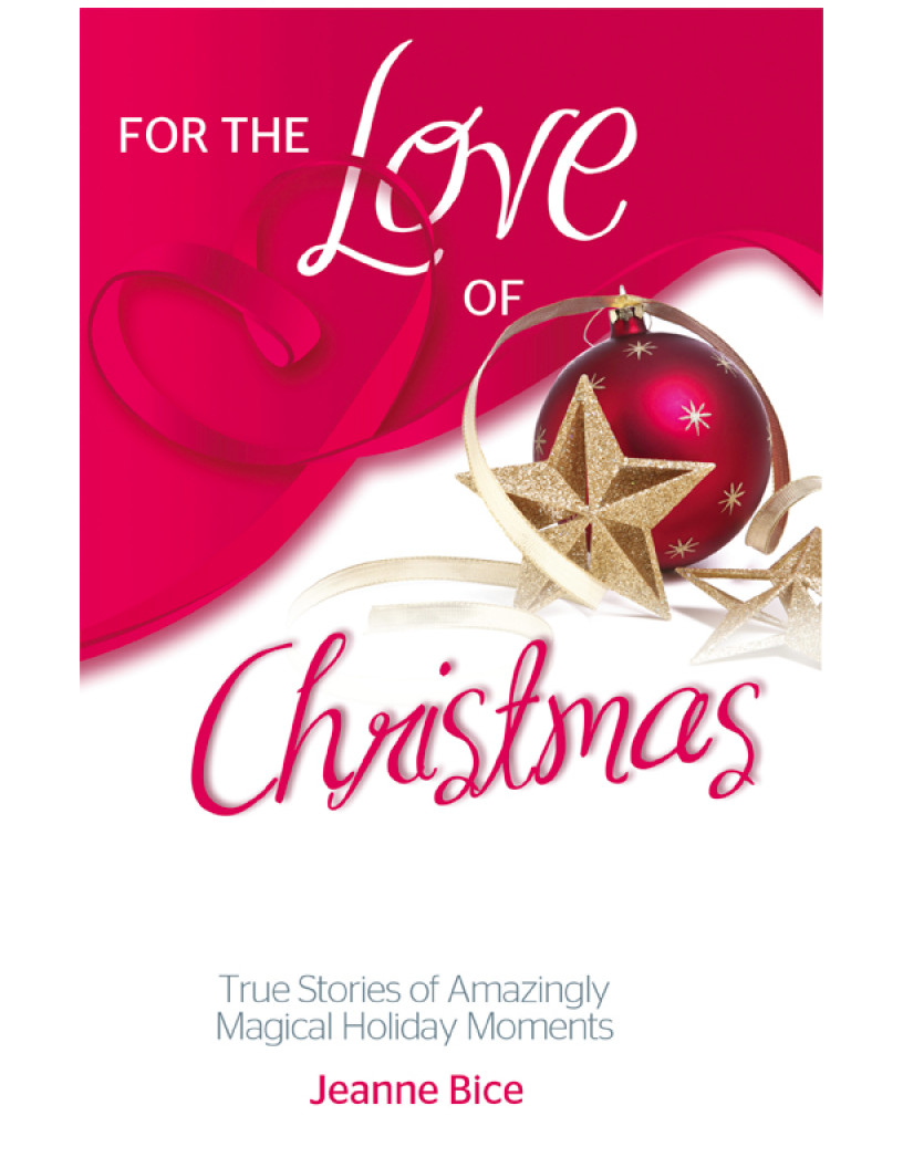 For The Love Of Christmas True Stories Of Amazingly Magical Holiday Moments Bice